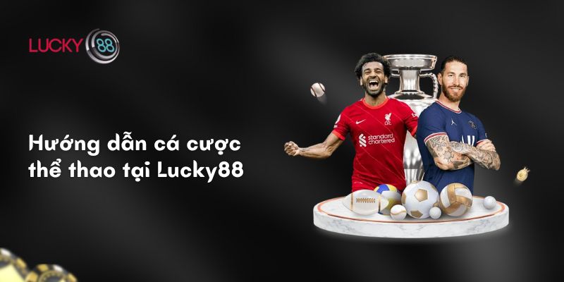 Hướng dẫn cá cược thể thao tại Lucky88